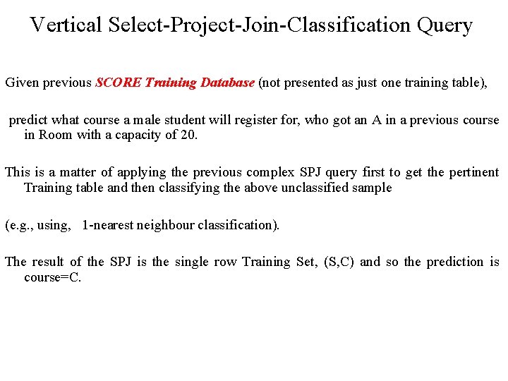 Vertical Select-Project-Join-Classification Query Given previous SCORE Training Database (not presented as just one training