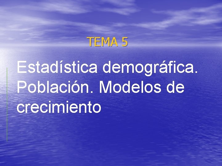 TEMA 5 Estadística demográfica. Población. Modelos de crecimiento 