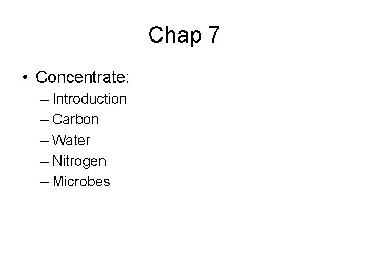 Chap 7 • Concentrate: – Introduction – Carbon – Water – Nitrogen – Microbes