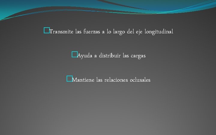 �Transmite las fuerzas a lo largo del eje longitudinal �Ayuda a distribuir las cargas