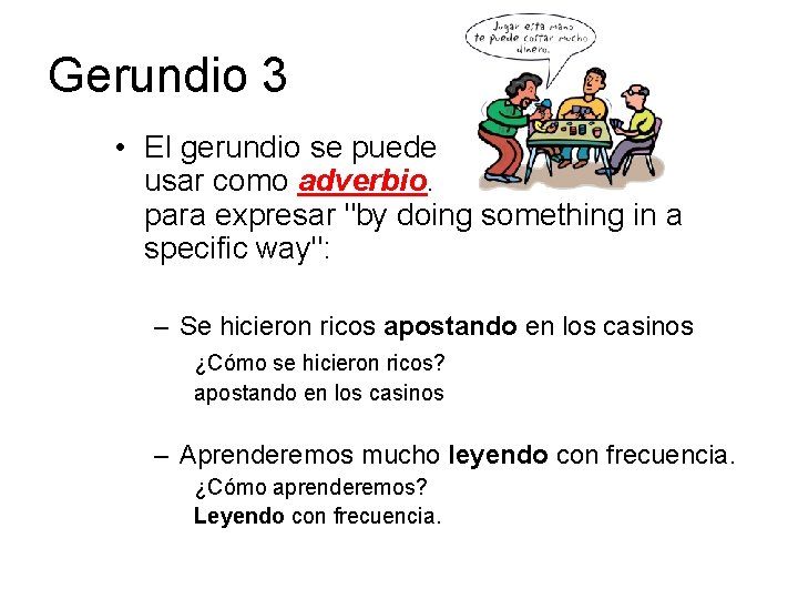 Gerundio 3 • El gerundio se puede usar como adverbio. para expresar "by doing Gerundio 3 • El gerundio se puede usar como adverbio. para expresar "by doing
