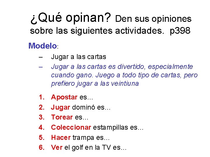 ¿Qué opinan? Den sus opiniones sobre las siguientes actividades. p 398 Modelo: – – ¿Qué opinan? Den sus opiniones sobre las siguientes actividades. p 398 Modelo: – –