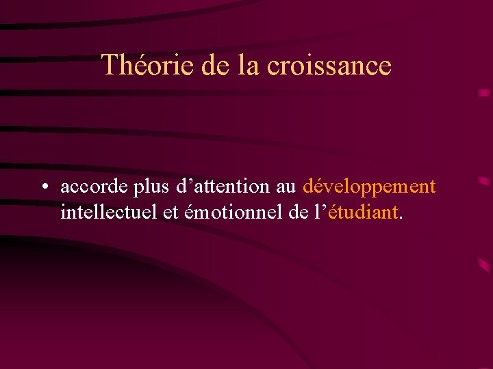 Théorie de la croissance • accorde plus d’attention au développement intellectuel et émotionnel de