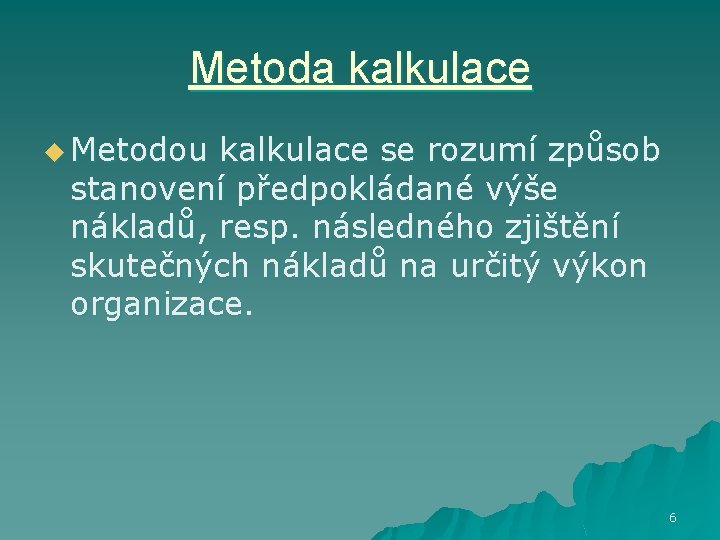 Metoda kalkulace u Metodou kalkulace se rozumí způsob stanovení předpokládané výše nákladů, resp. následného