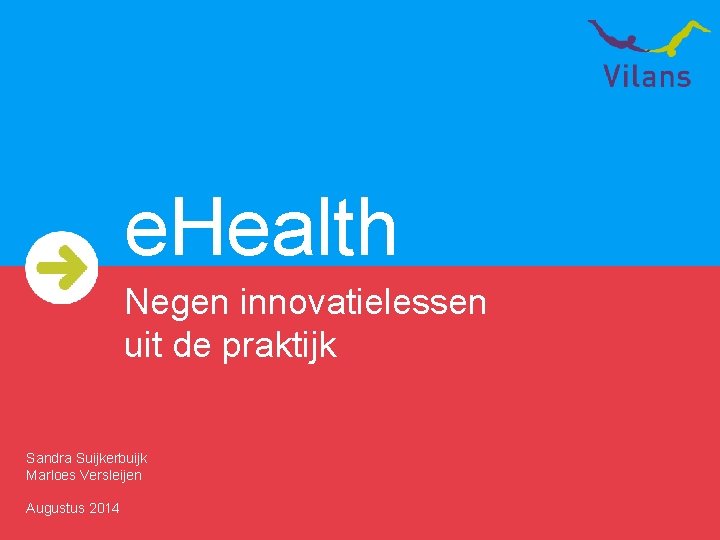 e. Health Negen innovatielessen uit de praktijk Sandra Suijkerbuijk Marloes Versleijen Augustus 2014 