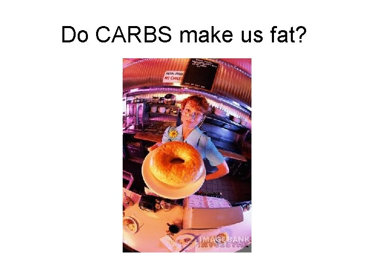 Do CARBS make us fat? 