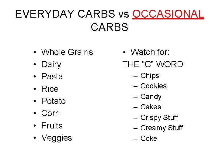 EVERYDAY CARBS vs OCCASIONAL CARBS • • Whole Grains Dairy Pasta Rice Potato Corn