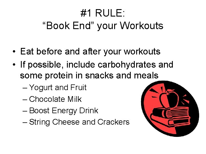 #1 RULE: “Book End” your Workouts • Eat before and after your workouts •