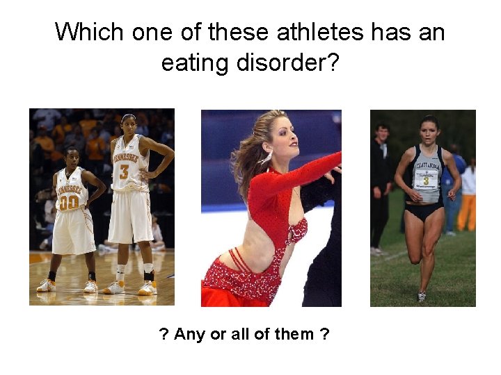 Which one of these athletes has an eating disorder? ? Any or all of