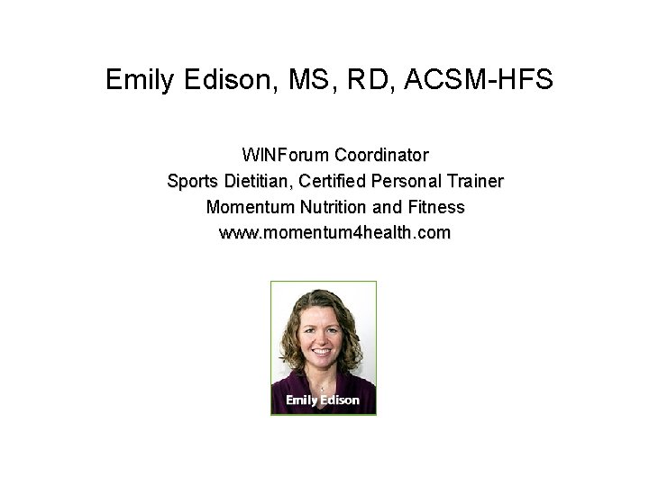Emily Edison, MS, RD, ACSM-HFS WINForum Coordinator Sports Dietitian, Certified Personal Trainer Momentum Nutrition