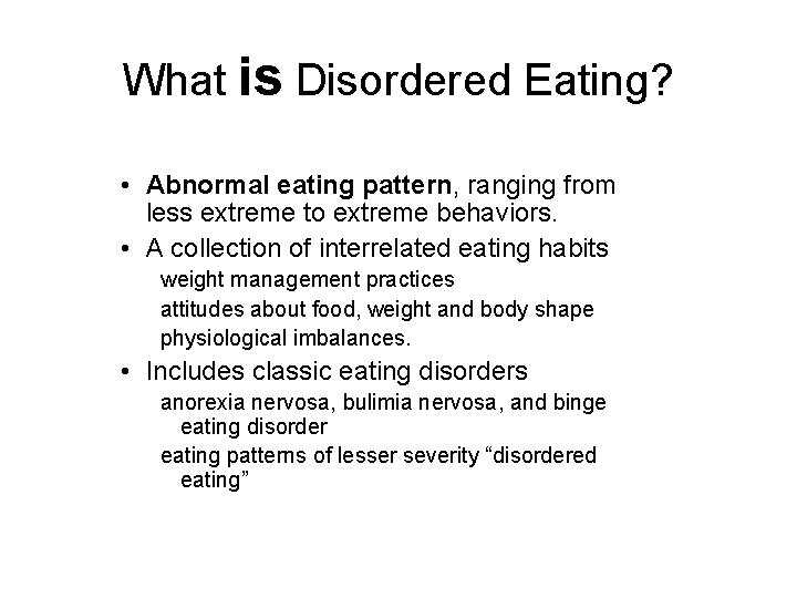 What is Disordered Eating? • Abnormal eating pattern, ranging from less extreme to extreme