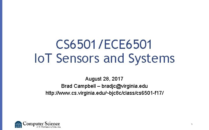 CS 6501/ECE 6501 Io. T Sensors and Systems August 28, 2017 Brad Campbell –