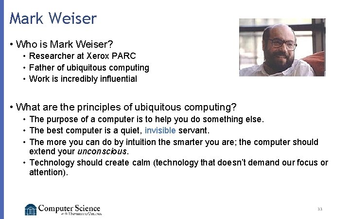 Mark Weiser • Who is Mark Weiser? • Researcher at Xerox PARC • Father