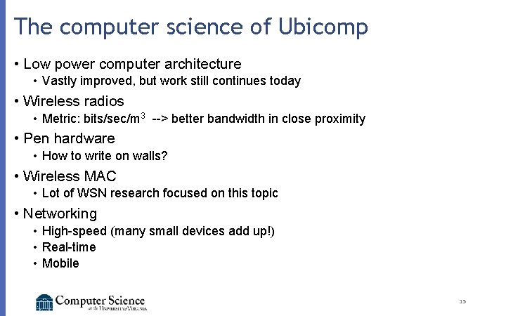 The computer science of Ubicomp • Low power computer architecture • Vastly improved, but