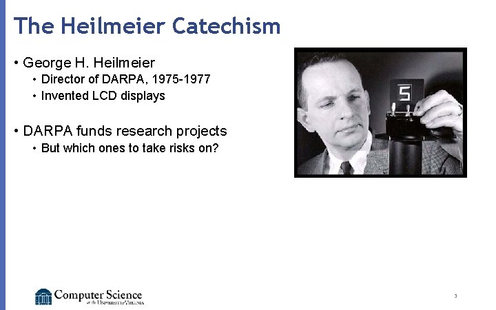 The Heilmeier Catechism • George H. Heilmeier • Director of DARPA, 1975 -1977 •
