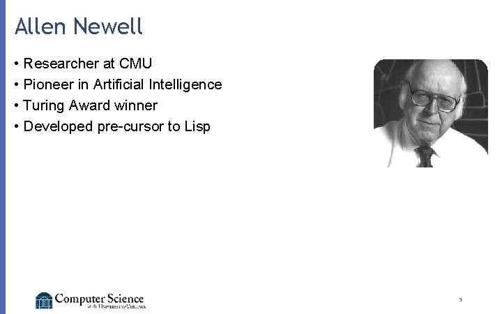 Allen Newell • Researcher at CMU • Pioneer in Artificial Intelligence • Turing Award