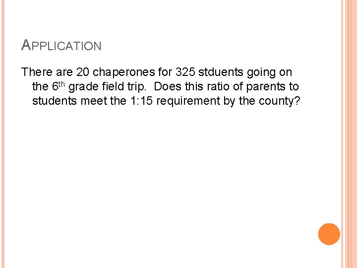 APPLICATION There are 20 chaperones for 325 stduents going on the 6 th grade