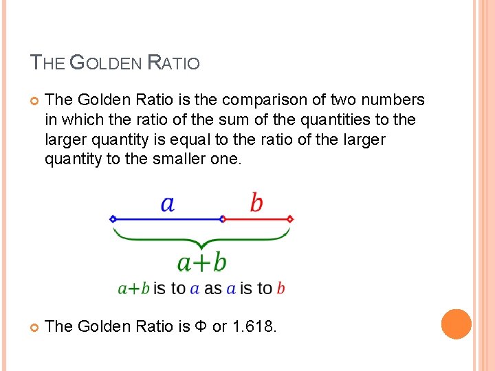 THE GOLDEN RATIO The Golden Ratio is the comparison of two numbers in which