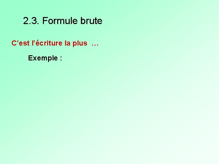 2. 3. Formule brute C’est l’écriture la plus … Exemple : 2. 3. Formule brute C’est l’écriture la plus … Exemple :