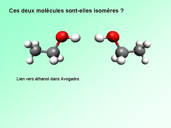 Ces deux molécules sont-elles isomères ? Lien vers éthanol dans Avogadro. Ces deux molécules sont-elles isomères ? Lien vers éthanol dans Avogadro.