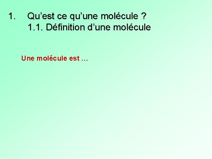 1. Qu’est ce qu’une molécule ? 1. 1. Définition d’une molécule Une molécule est 1. Qu’est ce qu’une molécule ? 1. 1. Définition d’une molécule Une molécule est