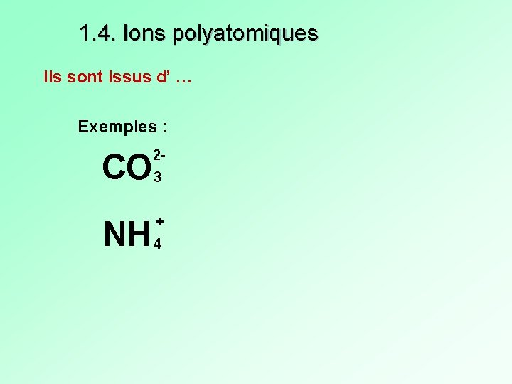 1. 4. Ions polyatomiques Ils sont issus d’ … Exemples : 2 - CO 1. 4. Ions polyatomiques Ils sont issus d’ … Exemples : 2 - CO