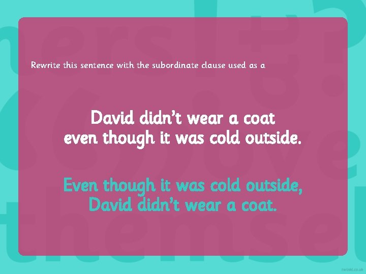 Rewrite this sentence with the subordinate clause used as a David didn’t wear a