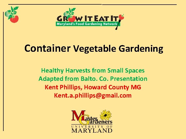 Container Vegetable Gardening Healthy Harvests from Small Spaces Adapted from Balto. Co. Presentation Kent