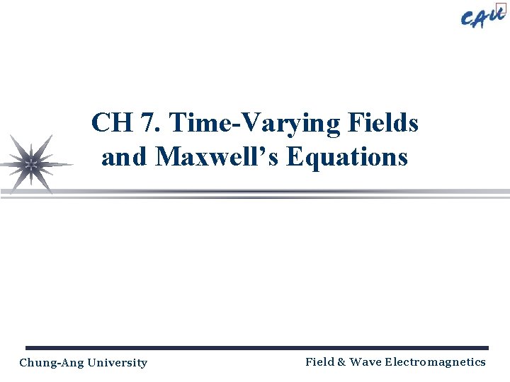 CH 7. Time-Varying Fields and Maxwell’s Equations Chung-Ang University Field & Wave Electromagnetics 