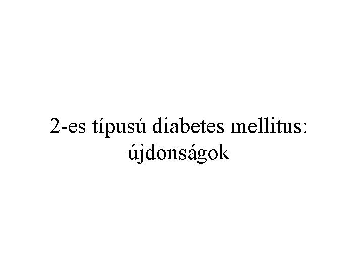 2 -es típusú diabetes mellitus: újdonságok 