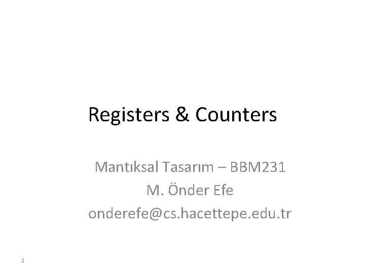 Registers & Counters Mantıksal Tasarım – BBM 231 M. Önder Efe onderefe@cs. hacettepe. edu.