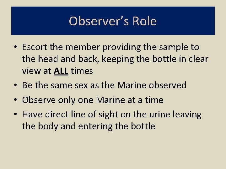 Observer’s Role • Escort the member providing the sample to the head and back,
