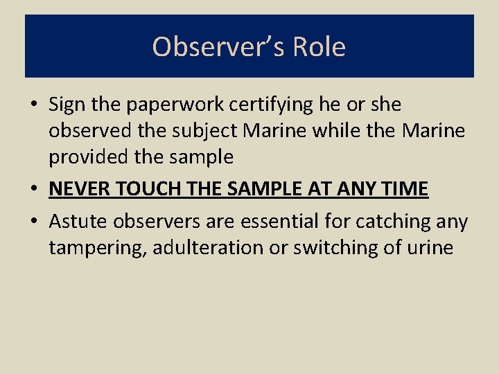 Observer’s Role • Sign the paperwork certifying he or she observed the subject Marine