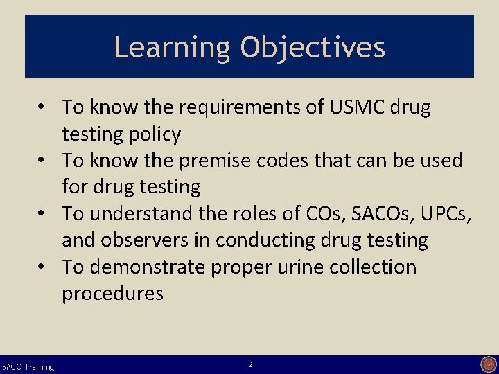 Learning Objectives • To know the requirements of USMC drug testing policy • To