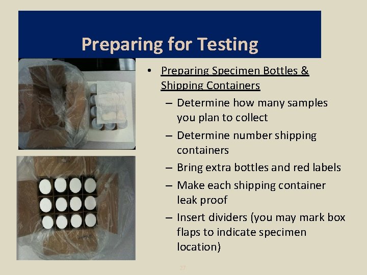 Preparing for Testing • Preparing Specimen Bottles & Shipping Containers – Determine how many