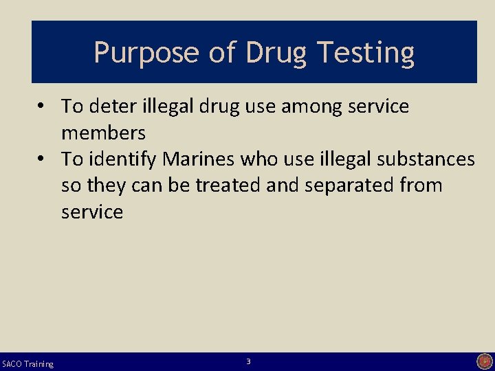 Purpose of Drug Testing • To deter illegal drug use among service members •