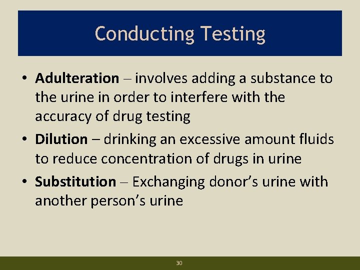 Conducting Testing • Adulteration – involves adding a substance to the urine in order