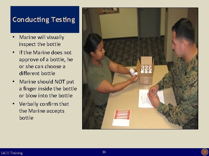 Conducting Testing • Marine will visually inspect the bottle • If the Marine does