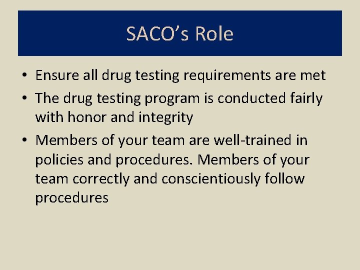 SACO’s Role • Ensure all drug testing requirements are met • The drug testing