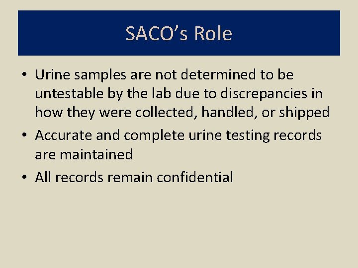 SACO’s Role • Urine samples are not determined to be untestable by the lab