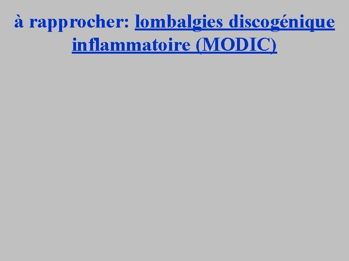 à rapprocher: lombalgies discogénique inflammatoire (MODIC) 