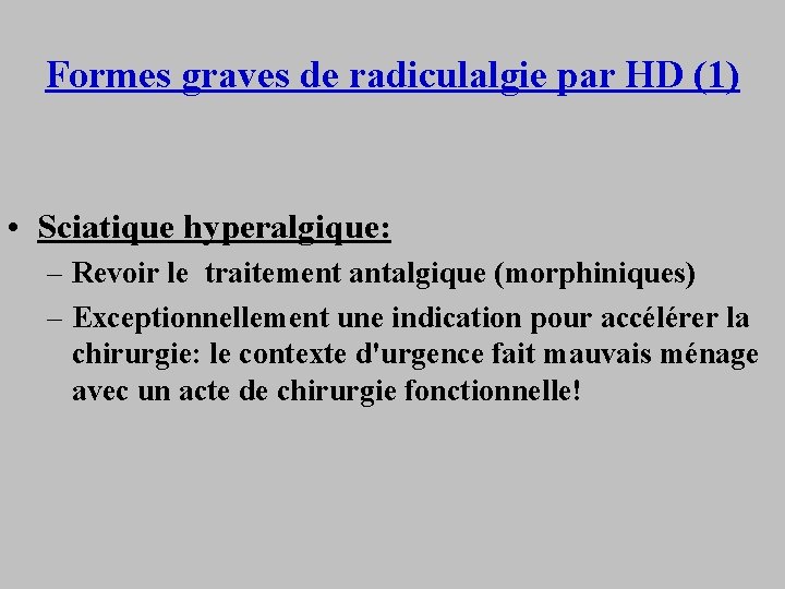 Formes graves de radiculalgie par HD (1) • Sciatique hyperalgique: – Revoir le traitement