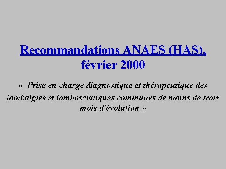 Recommandations ANAES (HAS), février 2000 « Prise en charge diagnostique et thérapeutique des lombalgies