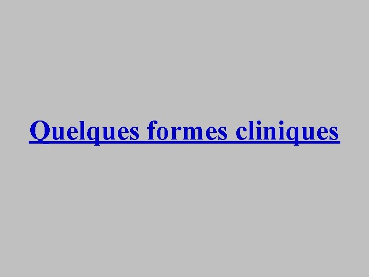 Quelques formes cliniques 