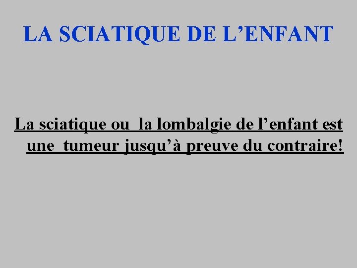 LA SCIATIQUE DE L’ENFANT La sciatique ou la lombalgie de l’enfant est une tumeur