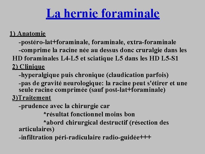 La hernie foraminale 1) Anatomie -postéro-lat+foraminale, extra-foraminale -comprime la racine née au dessus donc