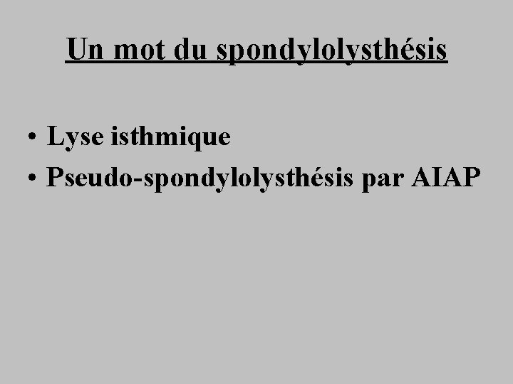 Un mot du spondylolysthésis • Lyse isthmique • Pseudo-spondylolysthésis par AIAP 
