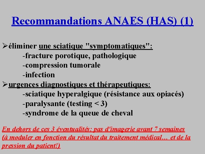 Recommandations ANAES (HAS) (1) Øéliminer une sciatique "symptomatiques": -fracture porotique, pathologique -compression tumorale -infection