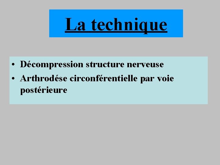 La technique • Décompression structure nerveuse • Arthrodése circonférentielle par voie postérieure 