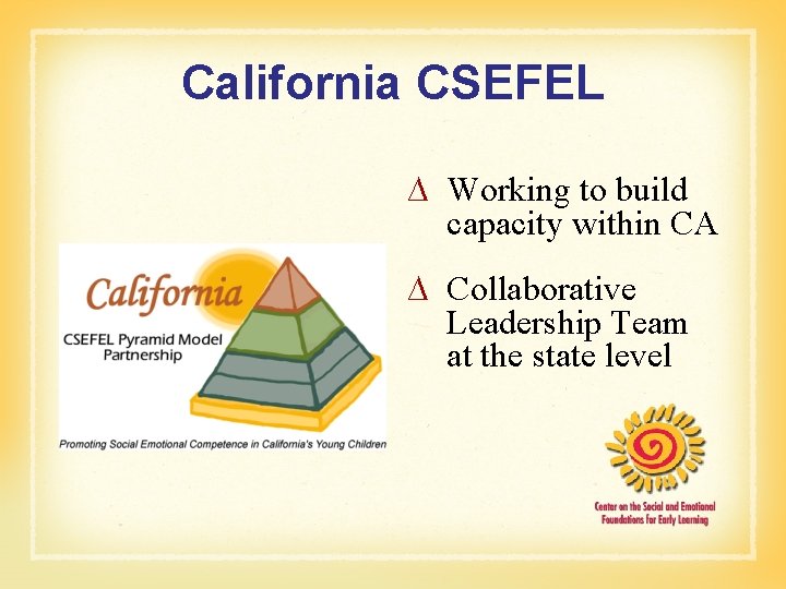 California CSEFEL ∆ Working to build capacity within CA ∆ Collaborative Leadership Team at California CSEFEL ∆ Working to build capacity within CA ∆ Collaborative Leadership Team at